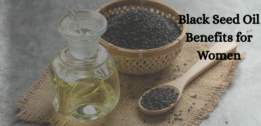 Black Seed Oil Benefits for Women