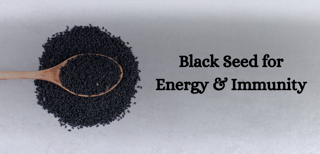 Black Seed for Energy & Immunity